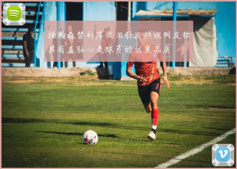 杨瀚森替补席流泪引发热议网友称其有羞耻心是球员的优良品质