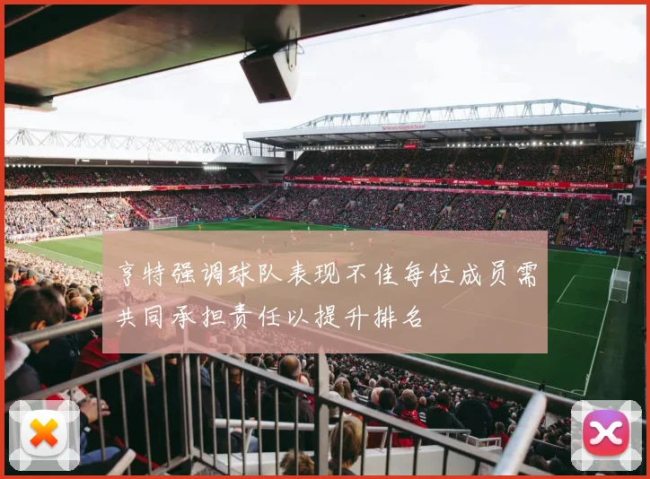 亨特强调球队表现不佳每位成员需共同承担责任以提升排名